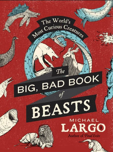 Big, Bad Book of Beasts: The World's Most Curoius Creatures